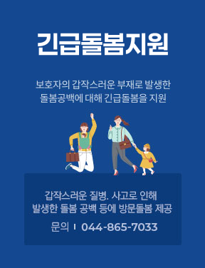 긴급돌봄지원 - 보호자의 갑작스러운 부재로 발생한 돌봄공백에 대해 긴급돌봄을 지원 -갑작스러운 질병, 사고로 인해 발생한 돌봄공백 등에 대해 방문돌봄 제공 - 문의 : 044-865-7033